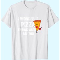 I Wonder If Pizza Thinks About Me Too Food Lover T-shirt — Mens T Shirts