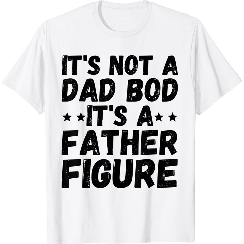 Men's T Shirt It's Not A Dad Bod It's A Father Figure — Mens T Shirts