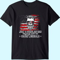 Men's T Shirt Just A Regular Dad Trying Not To Raise Liberals — Mens T Shirts