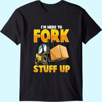 Funny Forklift Driver Here To Fork Stuff Up Forklift T-shirt — Mens T Shirts