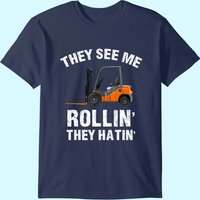 They See Me Rollin' They Hatin' Funny Forklift Driver Gift T-shirt