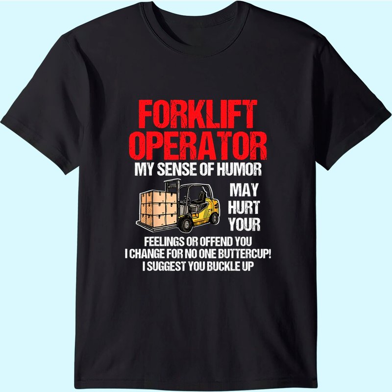 Forklift Operator My Sense Of Humor May Hurt Your Feelings T-shirt