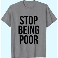 Stop Being Poor T-shirt - Funny Meme Reference Tee