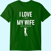 Mens I Love It When My Wife Lets Me Go Golfing - Funny Shirt Men