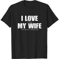 Men's T Shirt I Love It When My Wife Let's Me Play Video Games