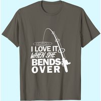 Fishing T-shirt I Love It When She Bends Over Gift Father
