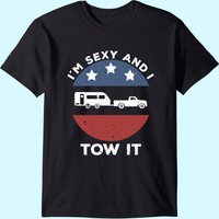 Funny Camping Rv Im Sexy And I Tow It T-shirt