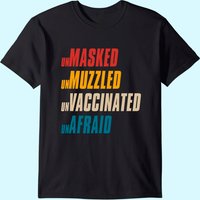 Unmasked Unmuzzled Unvaccinated Unafraid T-shirt