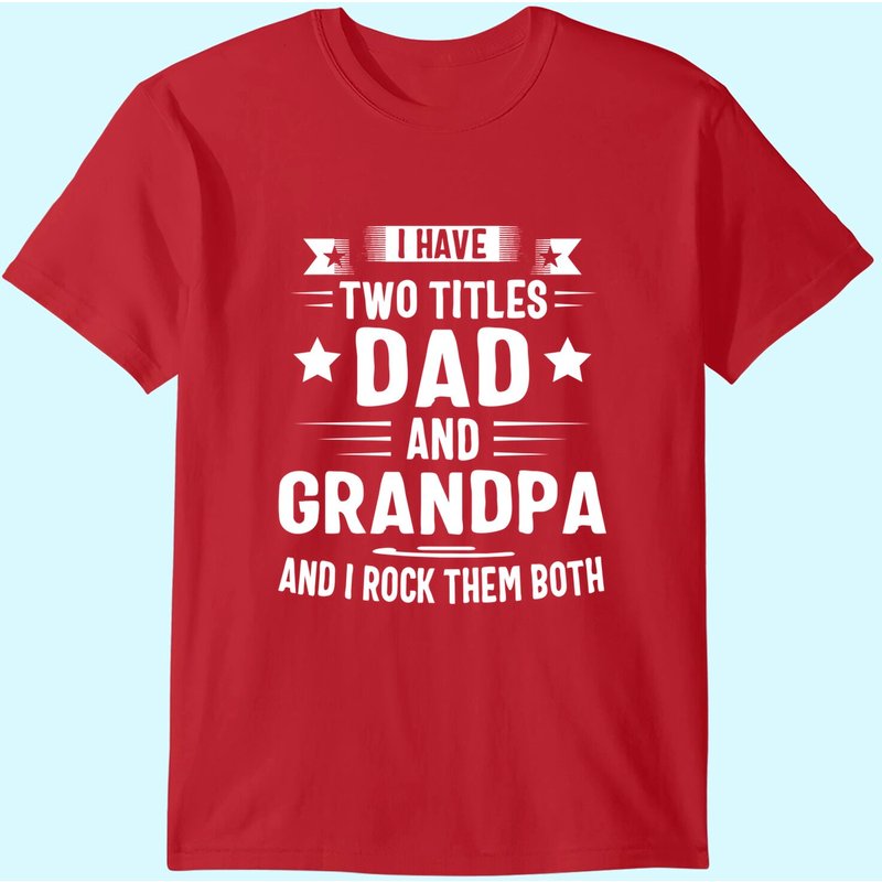 Grandpa Shirts For Men I Have Two Titles Dad And Grandpa T-shirt