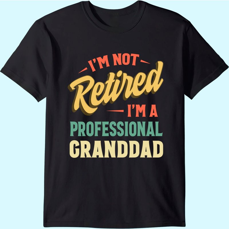 I'm Not Retired I'm A Professional Granddad