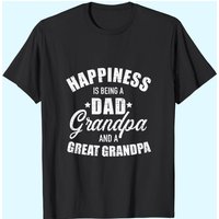 Happiness Is Being A Dad, Grandpa And Great Grandpa T-shirt