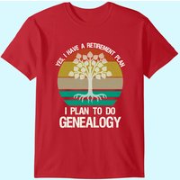 Yes I Have A Retirement Plan I Plan To Do Genealogy Funny T-shirt