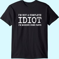 Amputee Humor - I'm Not A Complete Idiot T-shirt