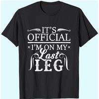 It's Official I'm On My Last Leg Funny Amputee Humor Gift T-shirt
