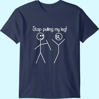 Funny "stop Pulling My Leg" Pun Slogan Funny T-shirt