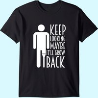 Leg Amputee Funny Keep Looking It'll Grow Back T-shirt