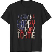 Happy Birthday To Me Funny 4th Of July Party Gift American T-shirt