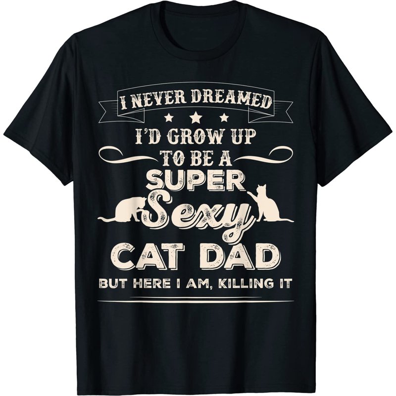 Sexy For Men T-shirt I Never Dreamed I'd Grow Up To Be A Sexy Cat Dad — T-shirts pour hommes