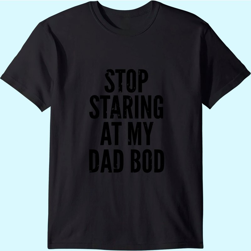Men's T Shirt Stop Staring At My Dad Bod — T-shirts pour hommes