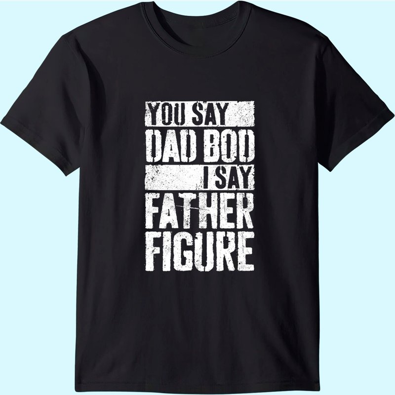 Men's T Shirt You Say Dad Bod I Say Father Figure — T-shirts pour hommes