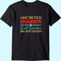 I Have Two Titles Grandpa And Great Grandpa And Rock Both T-shirt
