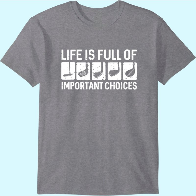 Funny Life Is Full Of Important Choices Golf Gift T-shirt — Mens T Shirts