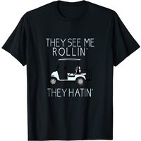 They See Me Rollin They Hatin Funny Golfers T-shirt