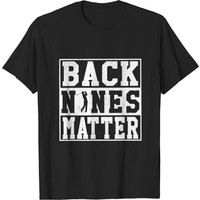 Back Nines Matter Shirt Funny Golf Gift T-shirt