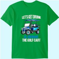 Let's Get Drunk And Drive The Golf Cart Funny T-shirt