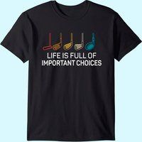 Life Is Full Of Important Choices - Golf Funny T-shirt