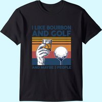I Like Bourbon And Golf And Maybe 3 People Funny Gift T-shirt