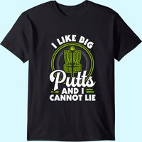 I Like Big Putts And I Cannot Lie Funny Disc Golf T-shirt