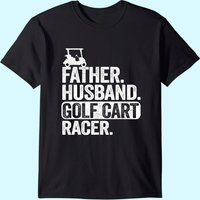 Father Husband Golf Cart Racer Golfing Dad Funny Golf Cart T-shirt