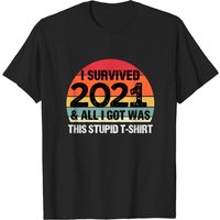 Funny 2022 I Survived 2021 And All I Got Was This Stupid T-shirt