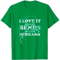 I Love It When She Bends Over And Screams Fishing T-shirt