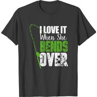 I Love It When She Bends Over Funny Fishing Shirt