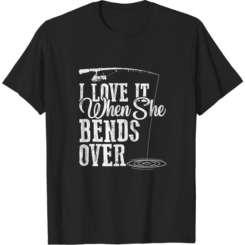 I Love It When She Bends Over - Humorous Fishing T-shirt