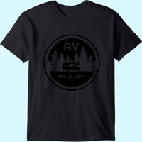 Rv There Yet For Camping Roadtrips T-shirt