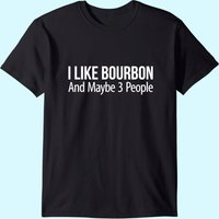 I Like Bourbon And Maybe 3 People - T-shirt