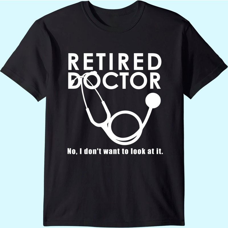 Funny Retired I Don't Want To Look At It Doctor Retirement T-shirt — T-shirts pour hommes