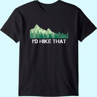 Funny Hiking Shirt I'd Hike That Outdoor Camping Gift