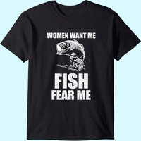 Women Want Me, Fish Fear Me Fishing T-shirt