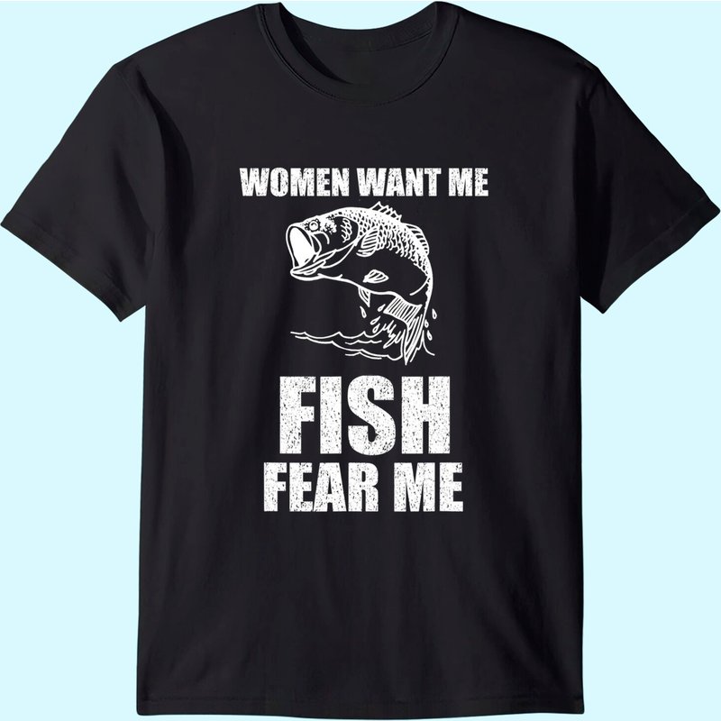 Women Want Me, Fish Fear Me Fishing T-shirt — T-shirts pour hommes
