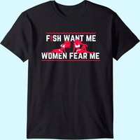 Fish Want Me, Women Fear Me T-shirt