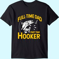 Mens Full Time Dad Part Time Hooker - Funny Father's Day Fishing T-shirt