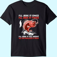 I'll Jerk It Once I'll Jerk It Twice Funny Fishing Lover T-shirt