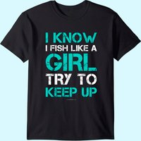 I Fish Like A Girl Tshirts. Funny Fishing Shirt With Sayings