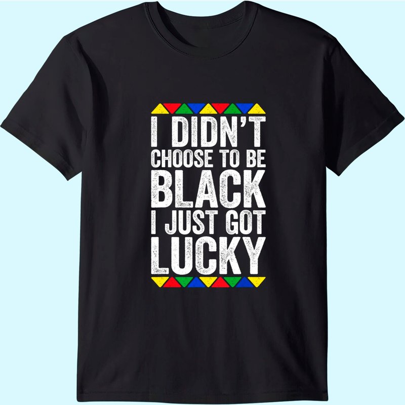 I Didn't Choose To Be Black I Just Got Lucky T-shirt Pride T-shirt — T-shirts pour hommes