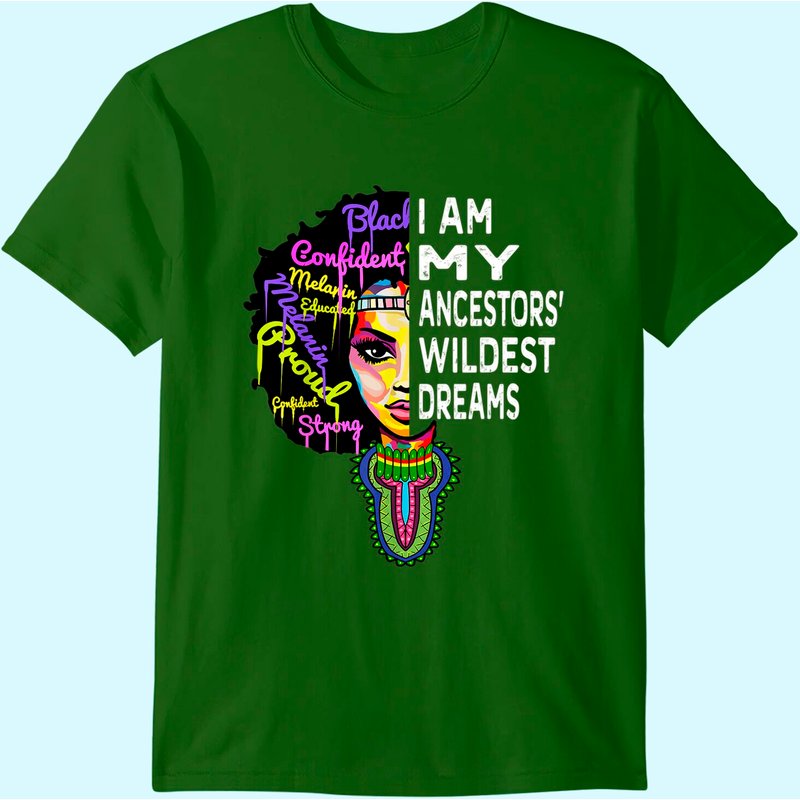I Am My Ancestors Wildest Dreams Shirt - Black History Month T-shirt