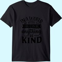 In A World Where You Can Be Anything Be Kind T-shirt